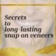 Discover the secrets to long-lasting snap on veneers